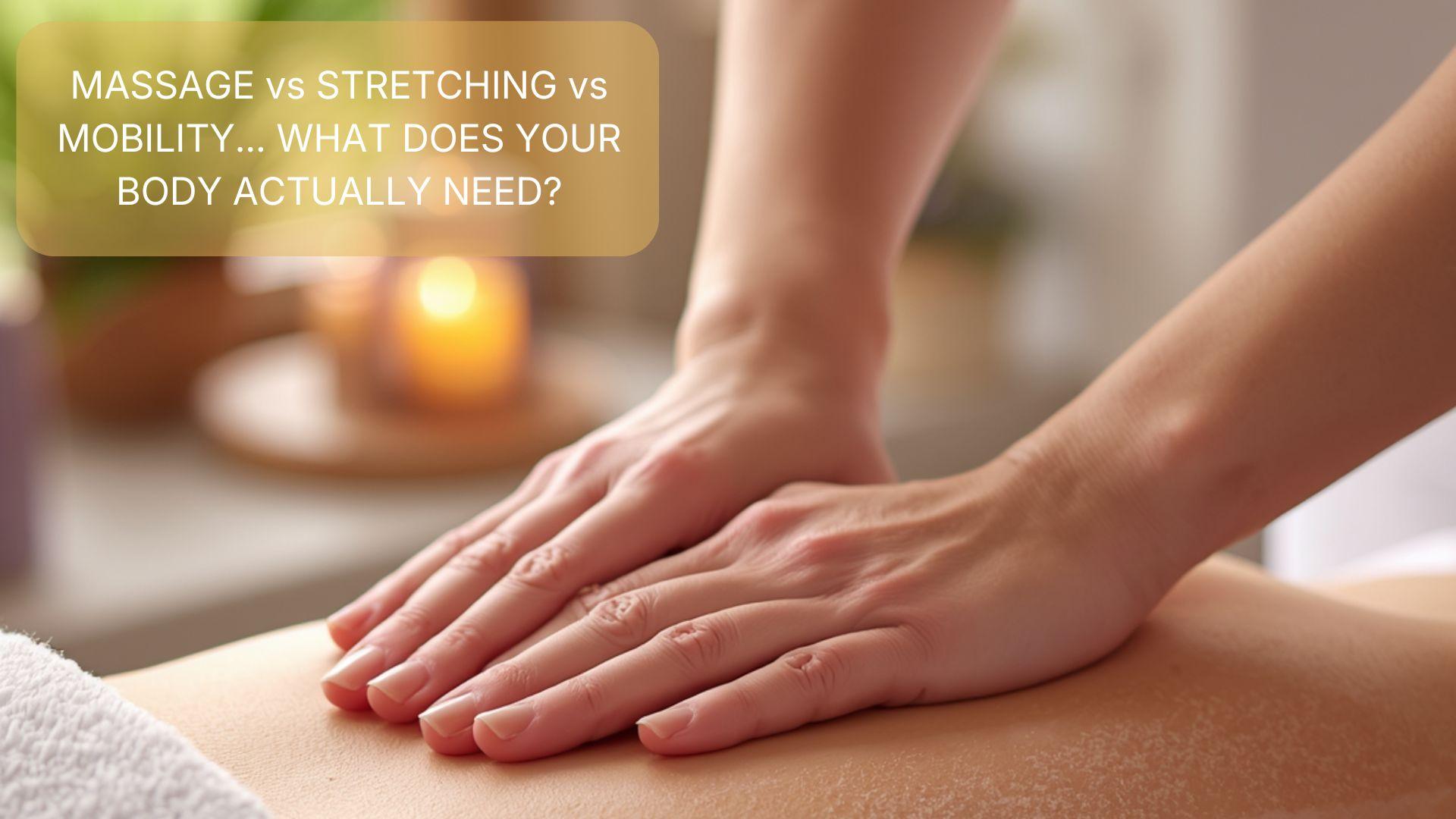 Massage vs Stretching vs Mobility… What Does Your Body Actually Need?